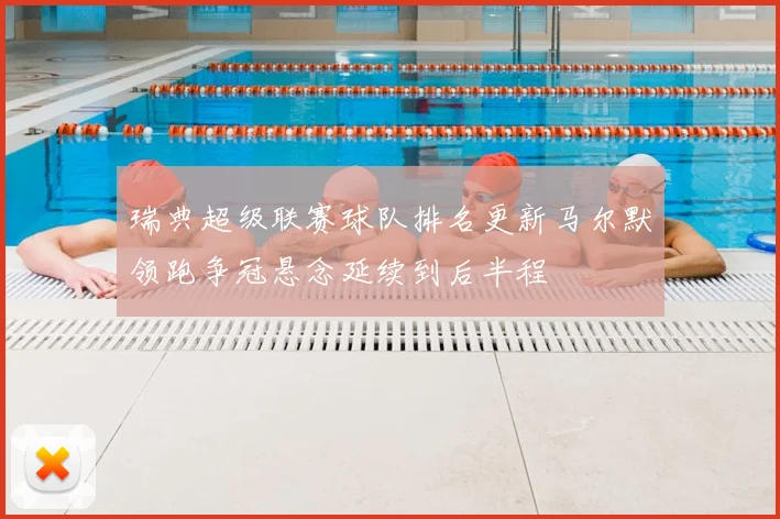 瑞典超级联赛球队排名更新马尔默领跑争冠悬念延续到后半程