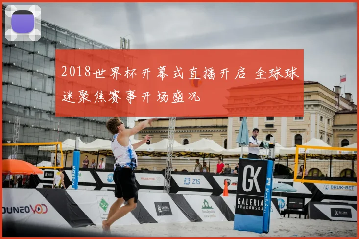 2018世界杯开幕式直播开启 全球球迷聚焦赛事开场盛况