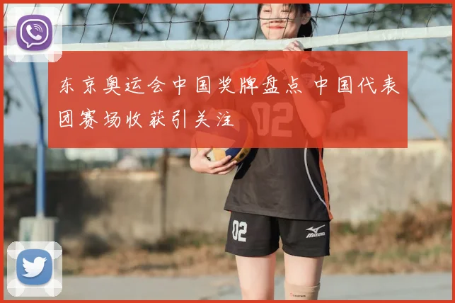 东京奥运会中国奖牌盘点 中国代表团赛场收获引关注